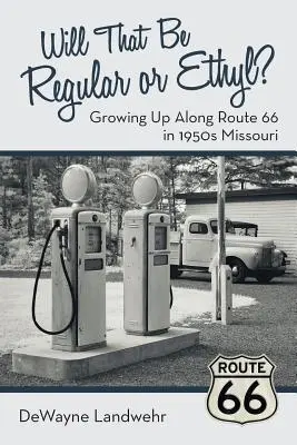 Normál vagy etil lesz? A 66-os út mentén felnőve az 1950-es évek Missourijában - Will That Be Regular or Ethyl?: Growing up Along Route 66 in 1950S Missouri