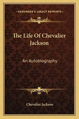 Chevalier Jackson élete: Egy önéletrajz - The Life of Chevalier Jackson: An Autobiography