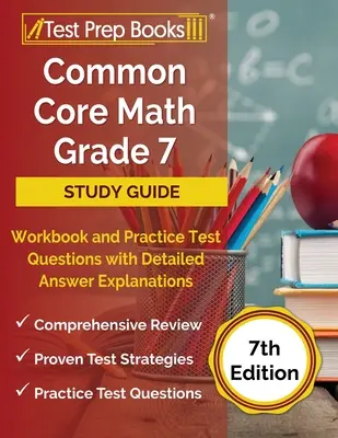 Common Core Math Grade 7 Study Guide Workbook és Practice Test Questions with Detailed Answer Explanations [7. kiadás] - Common Core Math Grade 7 Study Guide Workbook and Practice Test Questions with Detailed Answer Explanations [7th Edition]