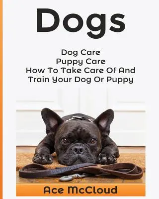 Kutyák: Kutyagondozás: Kölyökkutya gondozása: Hogyan gondozza és nevelje kutyáját vagy kiskutyáját? - Dogs: Dog Care: Puppy Care: How To Take Care Of And Train Your Dog Or Puppy