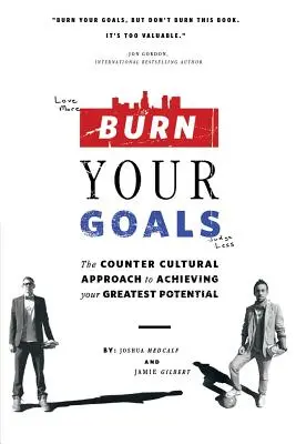 Égesd el a céljaidat: The Counter Cultural Approach to Achieving Your Greatest Potential (Az ellenkulturális megközelítés a legnagyobb potenciál eléréséhez) - Burn Your Goals: The Counter Cultural Approach to Achieving Your Greatest Potential