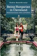 Magyarnak lenni Clevelandben: A nyelv, a kultúra és a hagyományok megőrzése - Being Hungarian in Cleveland: Maintaining Language, Culture, and Traditions