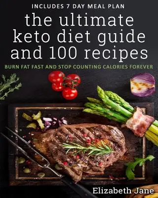 A végső keto-diéta útmutató és 100 recept: Gyors zsírégetés és a kalóriaszámlálás örökre abbahagyása - The Ultimate Keto Diet Guide & 100 Recipes: Burn Fat Fast & Stop Counting Calories Forever