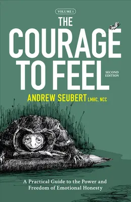 A bátorság az érzésekhez: Gyakorlati útmutató az érzelmi őszinteség erejéhez és szabadságához - The Courage to Feel: A Practical Guide to the Power and Freedom of Emotional Honesty