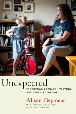 Unexpected: Szülőség, prenatális tesztelés és Down-szindróma - Unexpected: Parenting, Prenatal Testing, and Down Syndrome