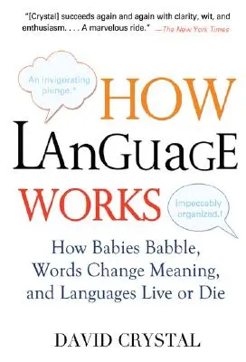 Hogyan működik a nyelv: Hogyan gügyögnek a csecsemők, hogyan változtatják meg a szavak jelentését, és hogyan élnek vagy halnak meg a nyelvek - How Language Works: How Babies Babble, Words Change Meaning, and Languages Live or Die