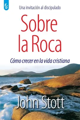 Sobre La Roca: Cmo crecer en la vida cristiana