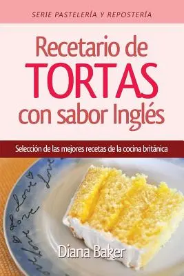 Sütemények és sütemények angol ízzel: Válogatás a brit konyha legjobb receptjeiből - Recetario de Tortas y Pasteles con sabor ingls: Una seleccin de las mejores recetas de la cocina britnica