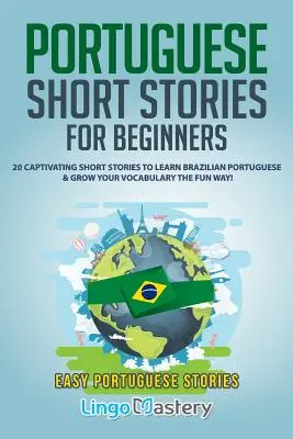 Portugál novellák kezdőknek: 20 magával ragadó novella a brazil portugál nyelvtanuláshoz és a szókincsed szórakoztató módon történő bővítéséhez! - Portuguese Short Stories for Beginners: 20 Captivating Short Stories to Learn Brazilian Portuguese & Grow Your Vocabulary the Fun Way!