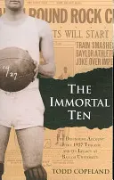 A halhatatlan tíz: Az 1927-es tragédia és annak öröksége a Baylor Egyetemen - The Immortal Ten: The Definitive Account of the 1927 Tragedy and Its Legacy at Baylor University