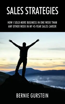 Értékesítési stratégiák: Hogyan adtam el egy hét alatt több üzletet, mint 45 éves értékesítési pályafutásom bármelyik másik hetében - Sales Strategies: How I Sold More Business in One Week Than Any Other Week in My 45-Year Sales Career