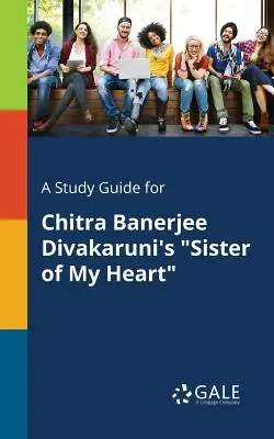 Tanulmányi útmutató Chitra Banerjee Divakaruni: Szívem nővérem című művéhez - A Study Guide for Chitra Banerjee Divakaruni's Sister of My Heart