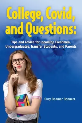 College, Covid, and Questions: Tippek és tanácsok az érkező gólyáknak, egyetemistáknak, átjelentkezőknek és szülőknek - College, Covid, and Questions: Tips and Advice for Incoming Freshmen, Undergraduates, Transfer Students, and Parents