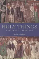 Szent dolgok: Egy liturgikus teológia - Holy Things: A Liturgical Theology