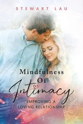 Az intimitás tudatossága: A szeretetteljes kapcsolat javítása - Mindfulness Of Intimacy: Improving A Loving Relationship