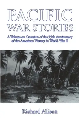 Csendes-óceáni háborús történetek: Tisztelgés a második világháborúban aratott amerikai győzelem 75. évfordulója alkalmából - Pacific War Stories: A Tribute on Occasion of the 75th Anniversary of the American Victory in World War II