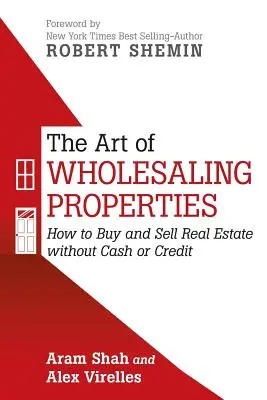 Az ingatlanok nagykereskedelmének művészete: Hogyan vásároljunk és adjunk el ingatlant készpénz vagy hitel nélkül? - The Art of Wholesaling Properties: How to Buy and Sell Real Estate without Cash or Credit