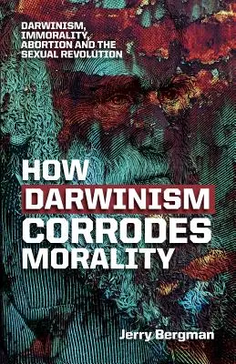 Hogyan korrodálja a darwinizmus az erkölcsöt: Darwinizmus, erkölcstelenség, abortusz és a szexuális forradalom - How Darwinism corrodes morality: Darwinism, immorality, abortion and the sexual revolution