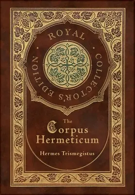 The Corpus Hermeticum (Royal Collector's Edition) (tokozott laminált keményfedeles kiadás, védőborítóval) - The Corpus Hermeticum (Royal Collector's Edition) (Case Laminate Hardcover with Jacket)