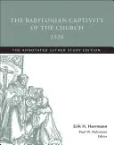 Az egyház babiloni fogsága, 1520: A Luther-tanulmányok jegyzetekkel ellátott kiadása - The Babylonian Captivity of the Church, 1520: The Annotated Luther Study Edition