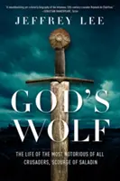 Isten farkasa: A leghírhedtebb keresztes lovag, Szaladin ostora élete - God's Wolf: The Life of the Most Notorious of All Crusaders, Scourge of Saladin