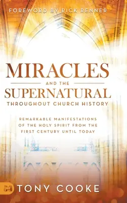 Csodák és a természetfeletti az egyháztörténelemben: A Szentlélek figyelemre méltó megnyilvánulásai az első századtól napjainkig - Miracles and the Supernatural Throughout Church History: Remarkable Manifestations of the Holy Spirit From the First Century Until Today