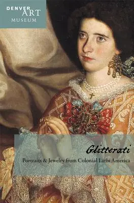 Kísérő a Glitterati: Portrék és ékszerek a gyarmati Latin-Amerikából a Denveri Művészeti Múzeumban című könyvhöz - Companion to Glitterati: Portraits and Jewelry from Colonial Latin America at the Denver Art Museum