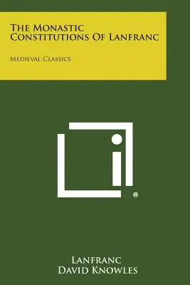 Lanfranc szerzetesi konstitúciói: Középkori klasszikusok - The Monastic Constitutions of Lanfranc: Medieval Classics