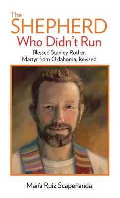 A pásztor, aki nem futott: Boldog Stanley Rother, az oklahomai mártír, átdolgozva - The Shepherd Who Didn't Run: Blessed Stanley Rother, Martyr from Oklahoma, Revised