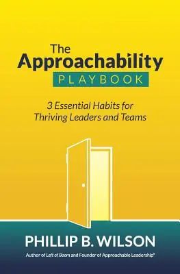 A megközelíthetőség játékkönyve: 3 alapvető szokás a gyarapodó vezetők és csapatok számára - The Approachability Playbook: 3 Essential Habits for Thriving Leaders and Teams