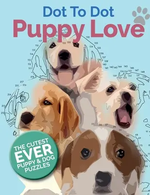 Puppy Love Dot To Dot: A legaranyosabb kutyakölyök és kutyás pöttyös puzzle könyv - Puppy Love Dot To Dot: The Cutest Ever Puppy & Dog Dot To Dot Puzzle Book