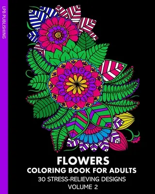 Flowers Coloring Book for Adults: 30 stresszoldó minta 2. kötet - Flowers Coloring Book for Adults: 30 Stress-Relieving Designs Volume 2