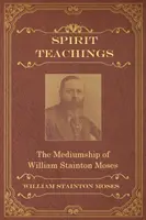 Szellemi tanítások: William Stainton Moses médiumai révén - Spirit Teachings: Through the Mediumship of William Stainton Moses