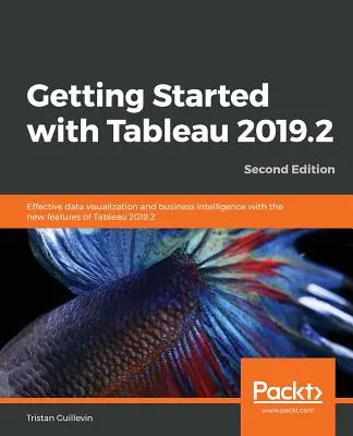 Kezdő lépések a Tableau 2019.2-vel - Második kiadás - Getting Started with Tableau 2019.2 - Second Edition