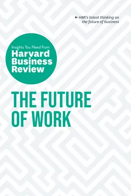 A munka jövője: The Insights You Need from Harvard Business Review - The Future of Work: The Insights You Need from Harvard Business Review