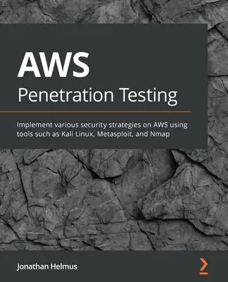 AWS behatolásvizsgálat: Kezdők útmutatója az AWS feltöréséhez olyan eszközökkel, mint a Kali Linux, a Metasploit és az Nmap - AWS Penetration Testing: Beginner's guide to hacking AWS with tools such as Kali Linux, Metasploit, and Nmap