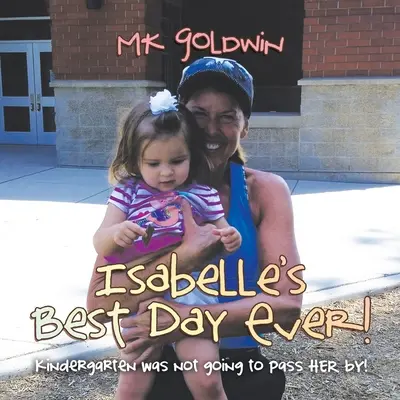 Isabelle legjobb napja! Az óvoda nem akart elmenni mellette! - Isabelle's Best Day Ever!: Kindergarten Was Not Going to Pass Her By!