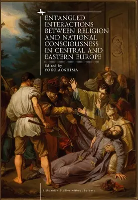 A vallás és a nemzeti tudat összefonódott kölcsönhatásai Közép- és Kelet-Európában - Entangled Interactions Between Religion and National Consciousness in Central and Eastern Europe