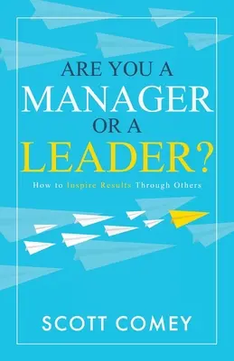 Ön menedzser vagy vezető?: Hogyan inspiráljon eredményeket másokon keresztül? - Are You a Manager or a Leader?: How to Inspire Results Through Others