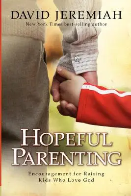 Reményteljes szülői magatartás: Bátorítás az Istent szerető gyerekek felneveléséhez - Hopeful Parenting: Encouragement for Raising Kids Who Love God