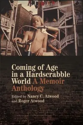 Felnőtté válás egy nehéz világban: Egy memoár-antológia - Coming of Age in a Hardscrabble World: A Memoir Anthology