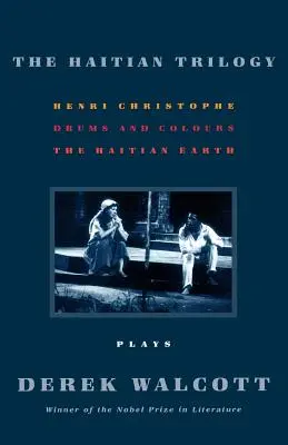 A haiti trilógia: Színdarabok: Henri Christophe, Dobok és színek, és a Haytian Earth - The Haitian Trilogy: Plays: Henri Christophe, Drums and Colours, and the Haytian Earth