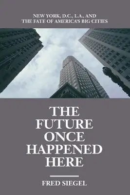 A jövő egykor itt történt: New York, D.C., L.A. és Amerika nagyvárosainak sorsa - The Future Once Happened Here: New York, D.C., L.A., and the Fate of America's Big Cities