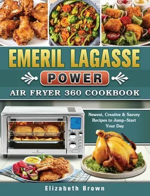 Emeril Lagasse Power Air Fryer 360 szakácskönyv: Legújabb, kreatív és pikáns receptek a napod beindításához - Emeril Lagasse Power Air Fryer 360 Cookbook: Newest, Creative & Savory Recipes to Jump-Start Your Day