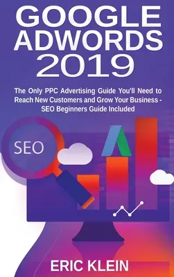 Google AdWords 2019: Az egyetlen PPC hirdetési útmutató, amire szüksége lesz, hogy új ügyfeleket érjen el és növelje vállalkozását - SEO kezdők útmutatója tartalmazza - Google AdWords 2019: The Only PPC Advertising Guide You'll Need to Reach New Customers and Grow Your Business - SEO Beginners Guide Include