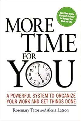 Több időt neked: Egy hatékony rendszer a munka megszervezéséhez és a dolgok elvégzéséhez - More Time for You: A Powerful System to Organize Your Work and Get Things Done