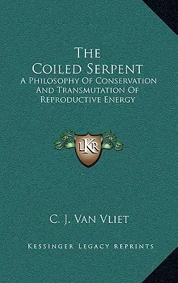 A feltekeredett kígyó: A reproduktív energia megőrzésének és átalakításának filozófiája - The Coiled Serpent: A Philosophy of Conservation and Transmutation of Reproductive Energy