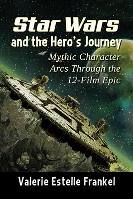 A Star Wars és a hős útja: A mitikus karakterek ívei a 12 filmes eposzban - Star Wars and the Hero's Journey: Mythic Character Arcs Through the 12-Film Epic