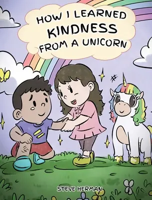 Hogyan tanultam meg a kedvességet egy egyszarvútól: Aranyos és szórakoztató történet, amely megtanítja a gyerekeknek a kedvesség erejét - How I Learned Kindness from a Unicorn: A Cute and Fun Story to Teach Kids the Power of Kindness