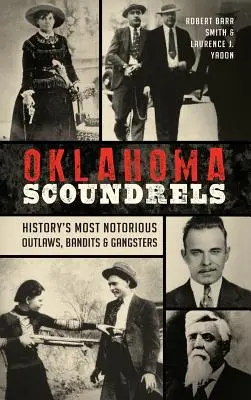 Oklahomai gazemberek: A történelem leghírhedtebb törvényen kívülijei, banditái és gengszterei - Oklahoma Scoundrels: History's Most Notorious Outlaws, Bandits & Gangsters